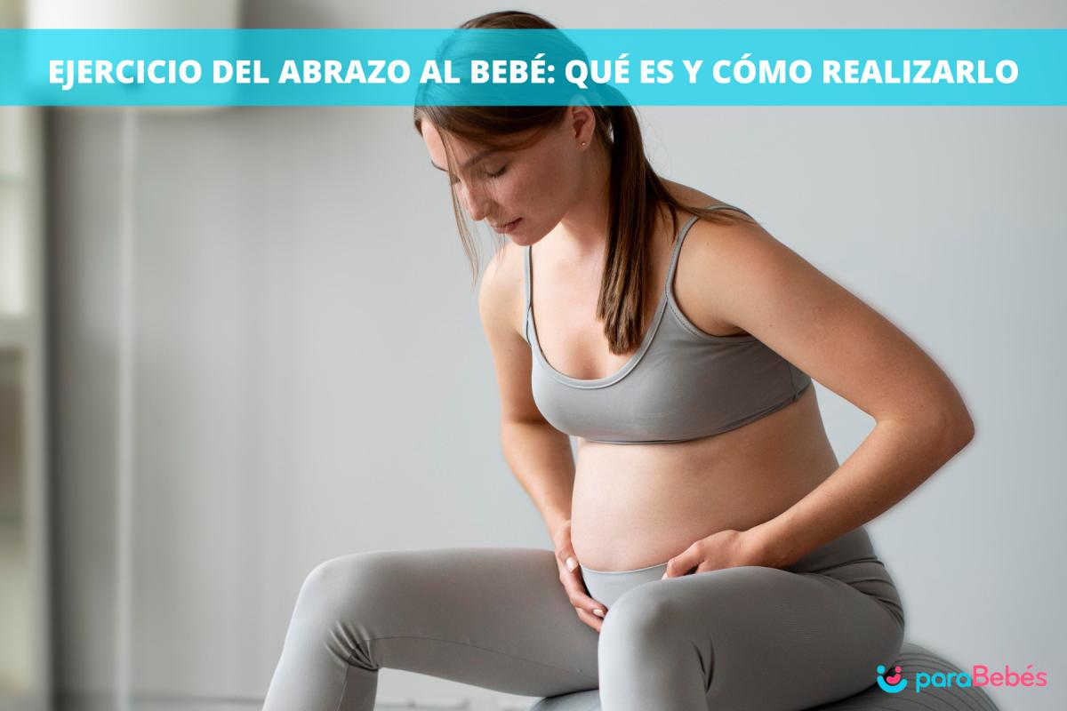 Qué es el ejercicio del abrazo al bebé y cómo realizarlo